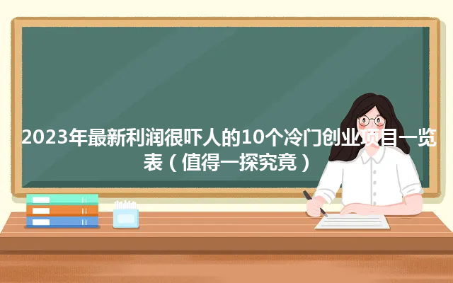2023年最新利润很吓人的10个冷门创业项目一览表（值得一探究竟）