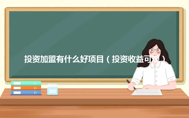 投资加盟有什么好项目（投资收益可观）