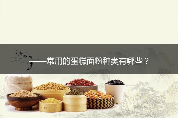 常用的蛋糕面粉种类有哪些？