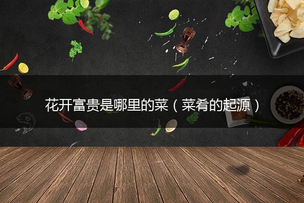 花开富贵是哪里的菜（菜肴的起源）