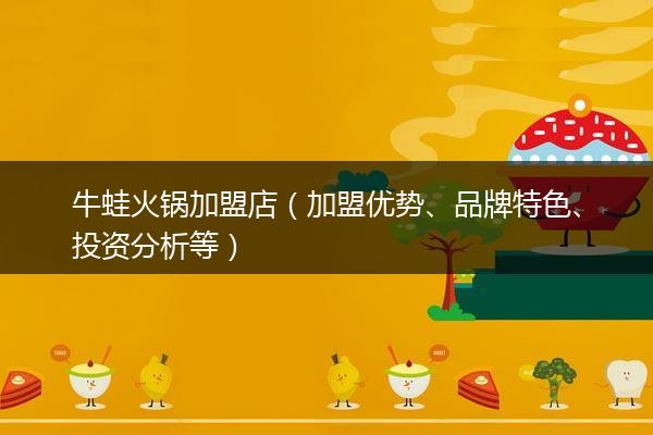 牛蛙火锅加盟店（加盟优势、品牌特色、投资分析等）
