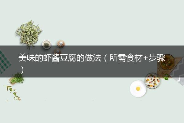美味的虾酱豆腐的做法（所需食材+步骤）