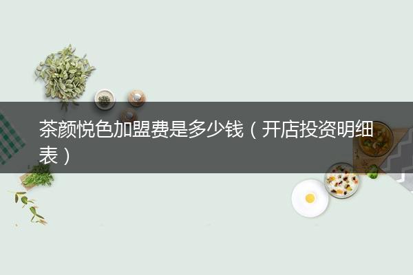 茶颜悦色加盟费是多少钱（开店投资明细表）