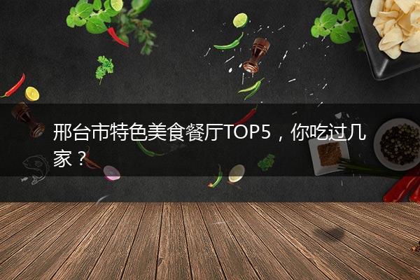 邢台市特色美食餐厅TOP5，你吃过几家？