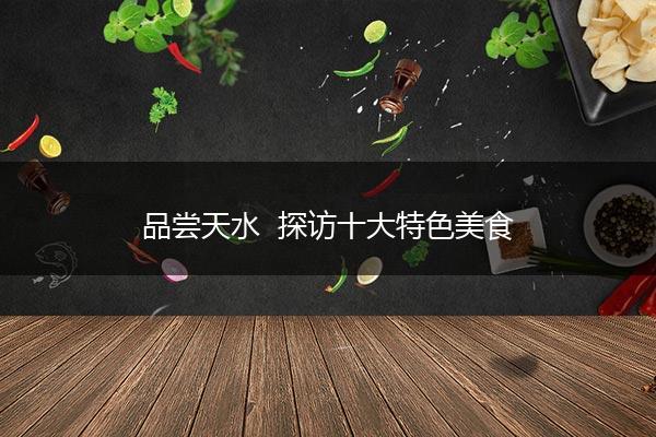 品尝天水  探访十大特色美食