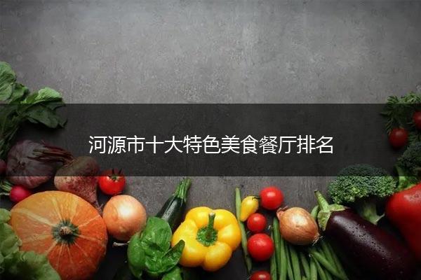 河源市十大特色美食餐厅排名