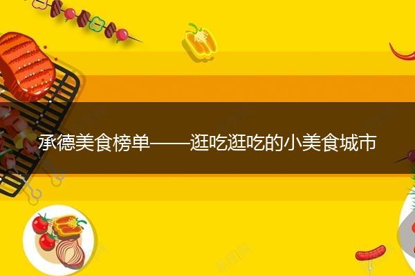 承德美食榜单——逛吃逛吃的小美食城市