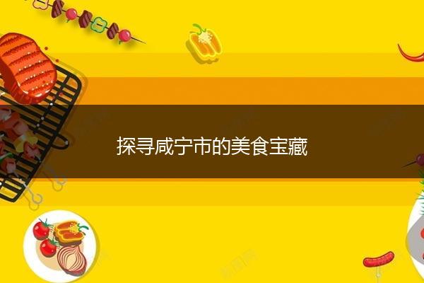 探寻咸宁市的美食宝藏