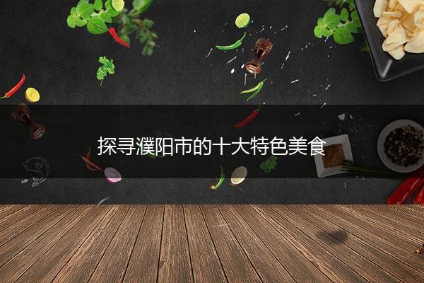 探寻濮阳市的十大特色美食