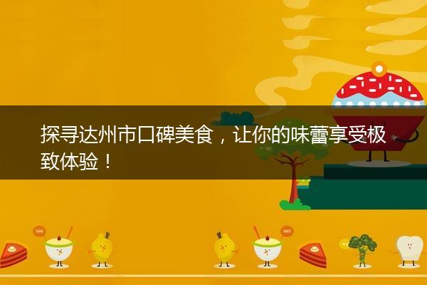 探寻达州市口碑美食，让你的味蕾享受极致体验！