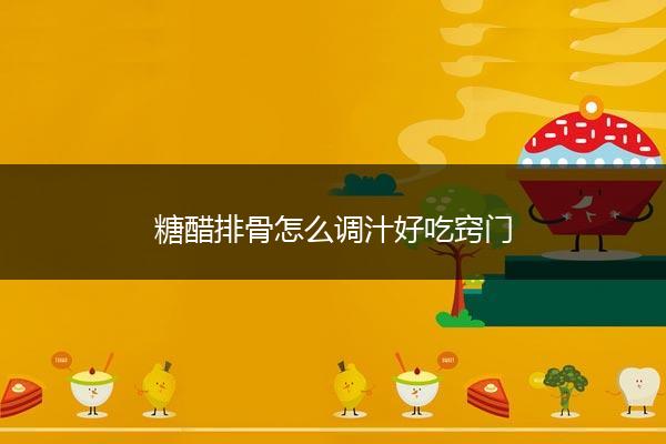 糖醋排骨怎么调汁好吃窍门