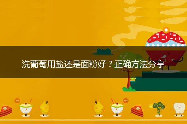 洗葡萄用盐还是面粉好？正确方法分享