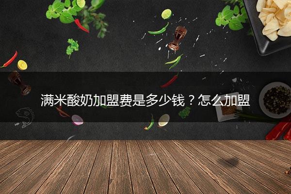 满米酸奶加盟费是多少钱？怎么加盟