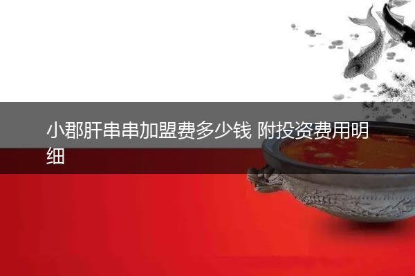 小郡肝串串加盟费多少钱 附投资费用明细
