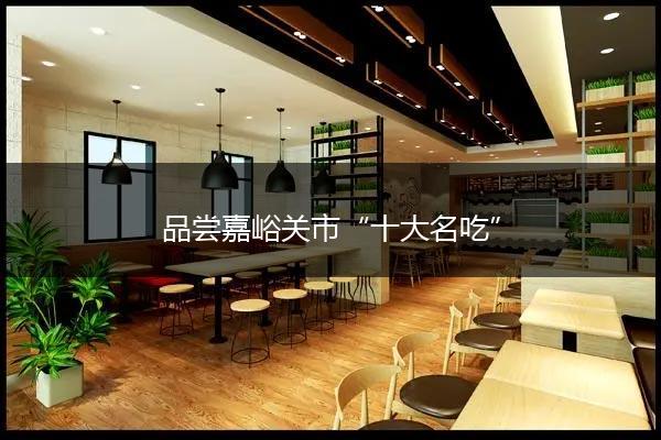品尝嘉峪关市“十大名吃”