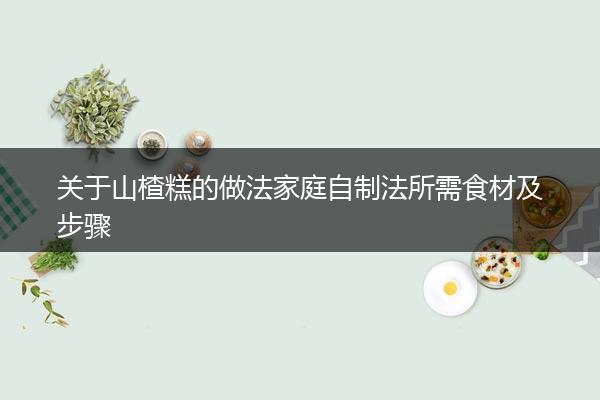 关于山楂糕的做法家庭自制法所需食材及步骤