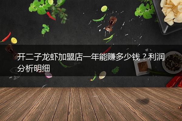 开二子龙虾加盟店一年能赚多少钱？利润分析明细