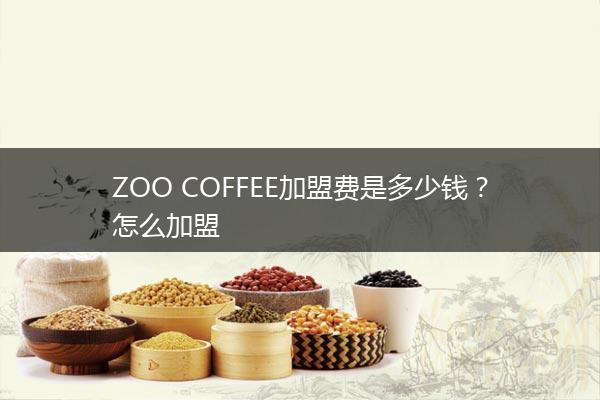 ZOO COFFEE加盟费是多少钱？怎么加盟