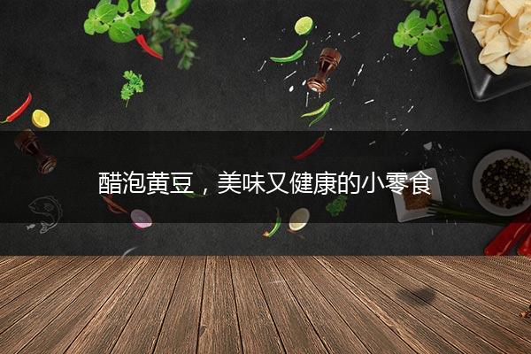醋泡黄豆，美味又健康的小零食