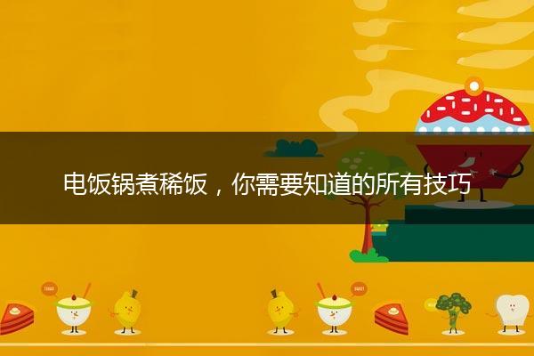 电饭锅煮稀饭，你需要知道的所有技巧