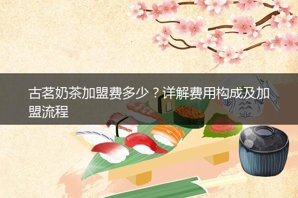 古茗奶茶加盟费多少？详解费用构成及加盟流程