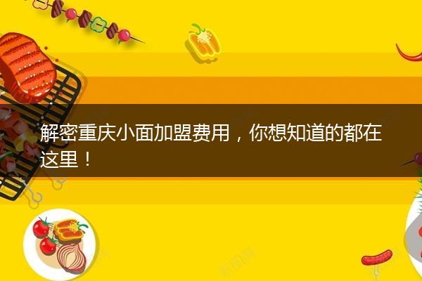 解密重庆小面加盟费用，你想知道的都在这里！
