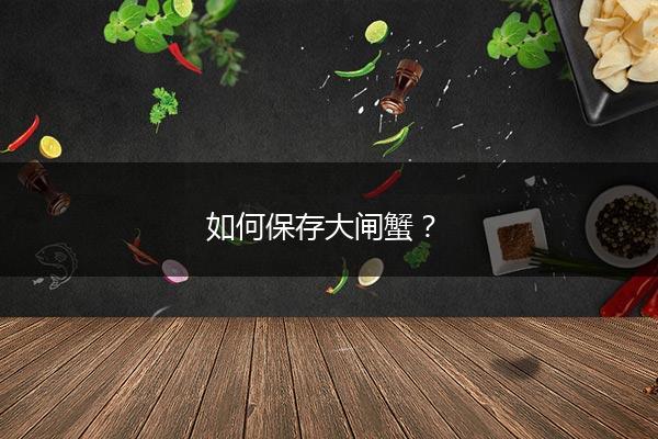 如何保存大闸蟹？