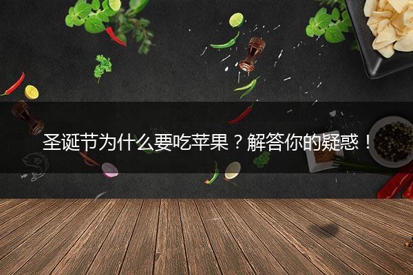 圣诞节为什么要吃苹果？解答你的疑惑！