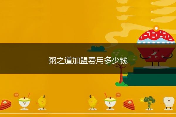 粥之道加盟费用多少钱