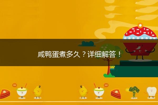 咸鸭蛋煮多久？详细解答！