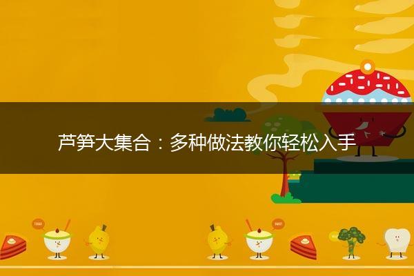 芦笋大集合：多种做法教你轻松入手