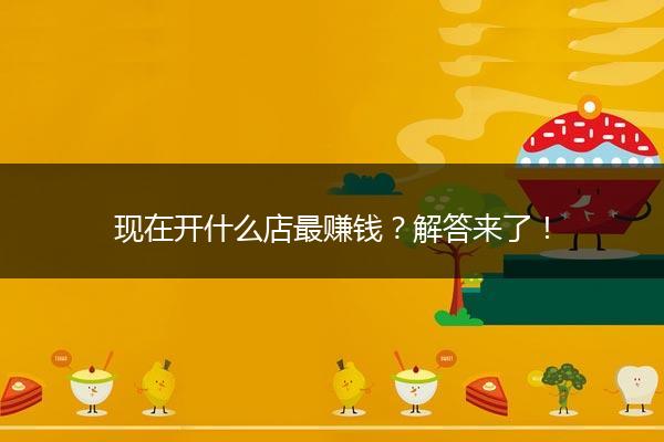 现在开什么店最赚钱？解答来了！