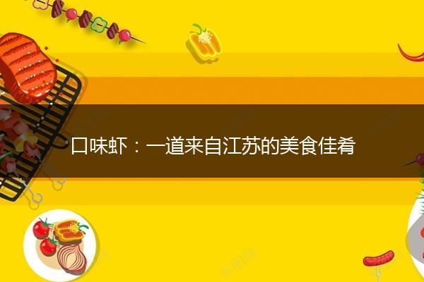 口味虾：一道来自江苏的美食佳肴