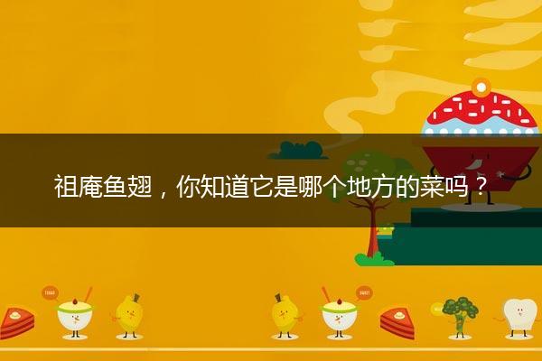 祖庵鱼翅，你知道它是哪个地方的菜吗？
