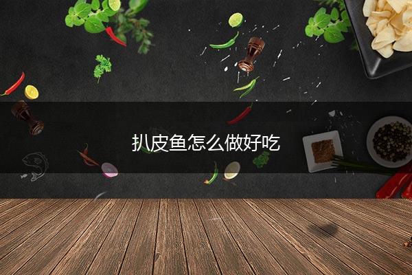 扒皮鱼怎么做好吃