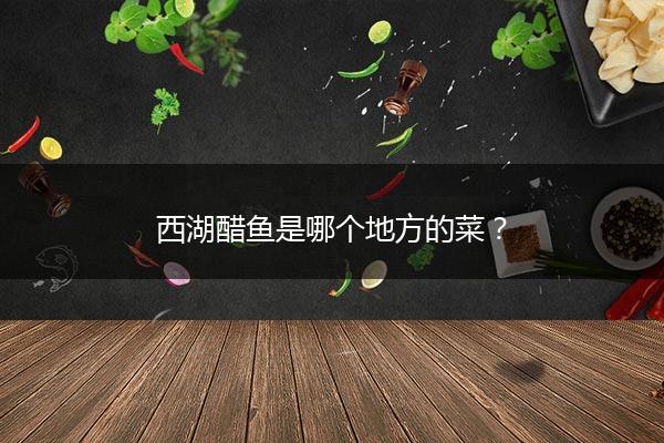 西湖醋鱼是哪个地方的菜？