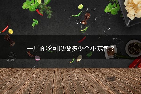 一斤面粉可以做多少个小笼包？