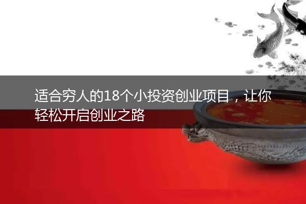 适合穷人的18个小投资创业项目，让你轻松开启创业之路