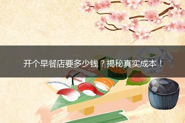 开个早餐店要多少钱？揭秘真实成本！
